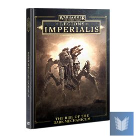 LEGIONS IMPERIALIS: THE RISE OF THE DARK MECHANICUM LEGIONS IMPERIALIS: THE RISE OF THE DARK MECHANICUM